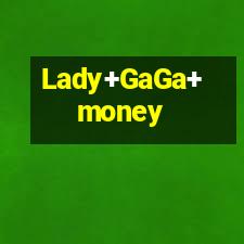 lady gaga money